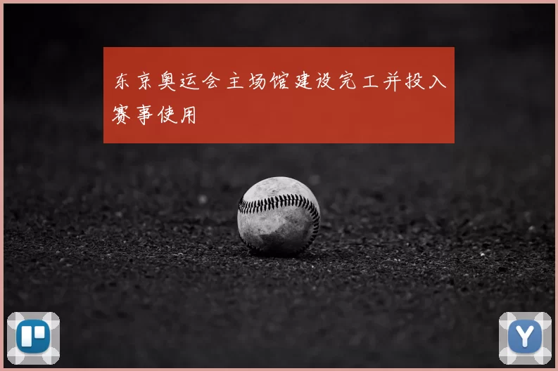 东京奥运会主场馆建设完工并投入赛事使用