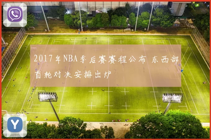 2017年NBA季后赛赛程公布 东西部首轮对决安排出炉