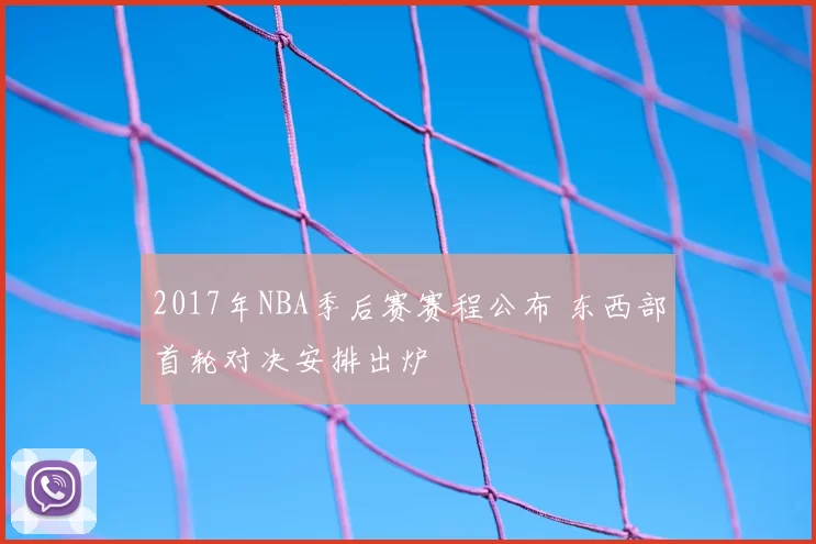 2017年NBA季后赛赛程公布 东西部首轮对决安排出炉