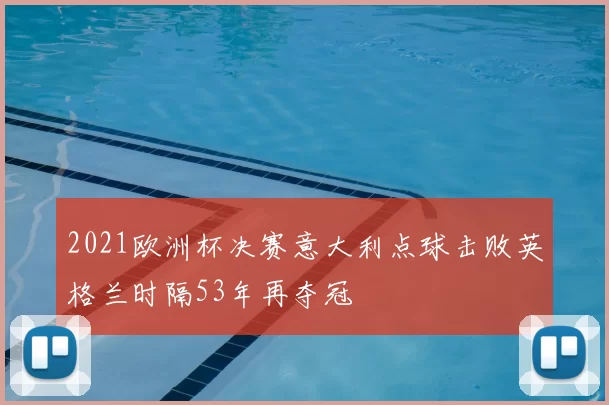 2021欧洲杯决赛意大利点球击败英格兰时隔53年再夺冠