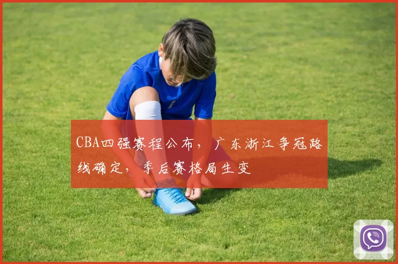 CBA四强赛程公布，广东浙江争冠路线确定，季后赛格局生变