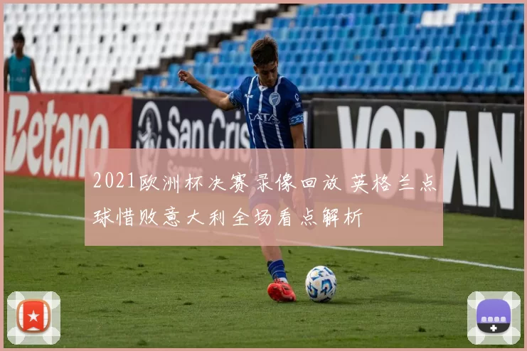 2021欧洲杯决赛录像回放 英格兰点球惜败意大利全场看点解析