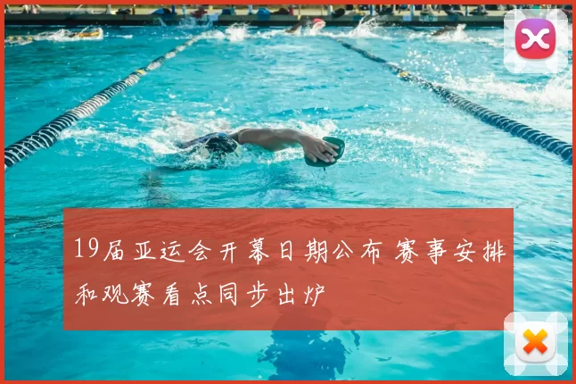 19届亚运会开幕日期公布 赛事安排和观赛看点同步出炉