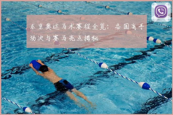 东京奥运马术赛程全览：各国高手场次与赛马亮点揭秘