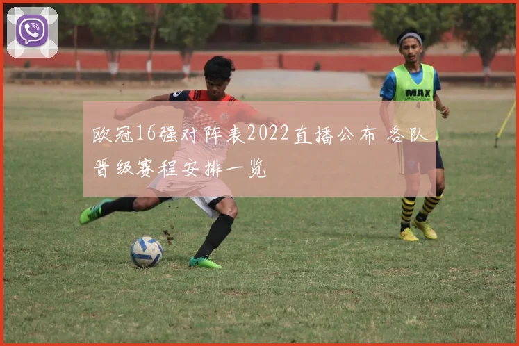 欧冠16强对阵表2022直播公布 各队晋级赛程安排一览
