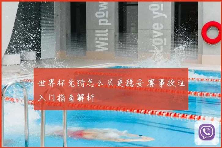 世界杯竞猜怎么买更稳妥 赛事投注入门指南解析