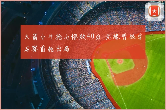 火箭小牛抢七惨败40分 无缘晋级季后赛首轮出局