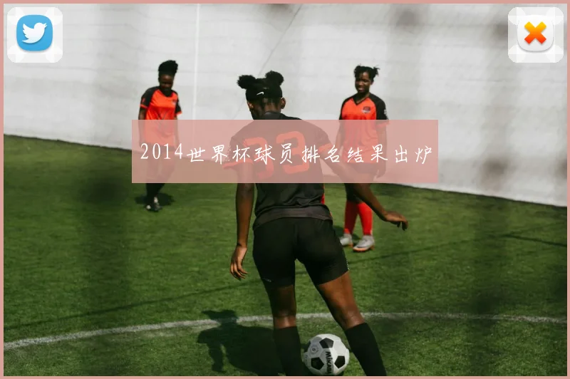 2014世界杯球员排名结果出炉