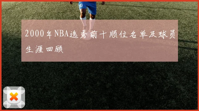 2000年NBA选秀前十顺位名单及球员生涯回顾