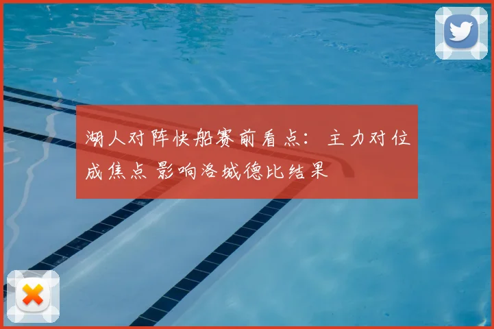 湖人对阵快船赛前看点：主力对位成焦点 影响洛城德比结果