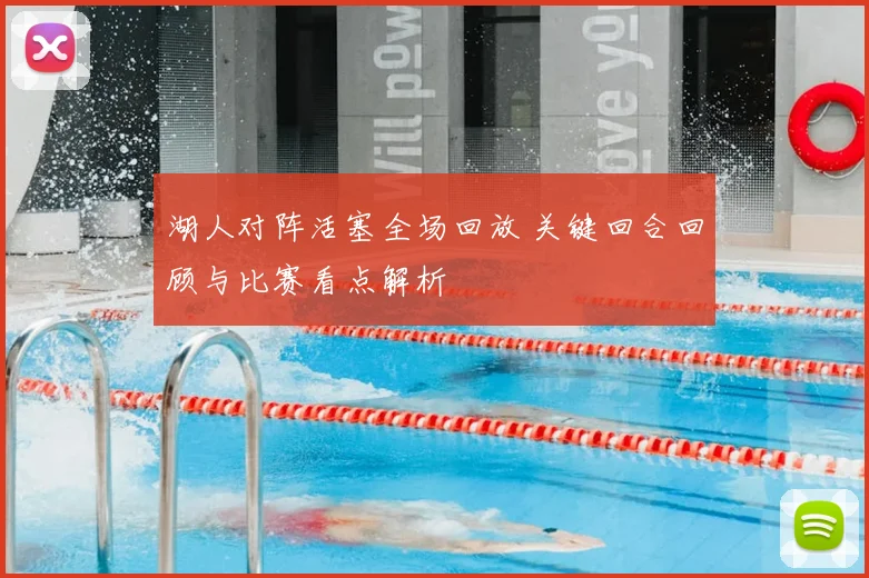 湖人对阵活塞全场回放 关键回合回顾与比赛看点解析