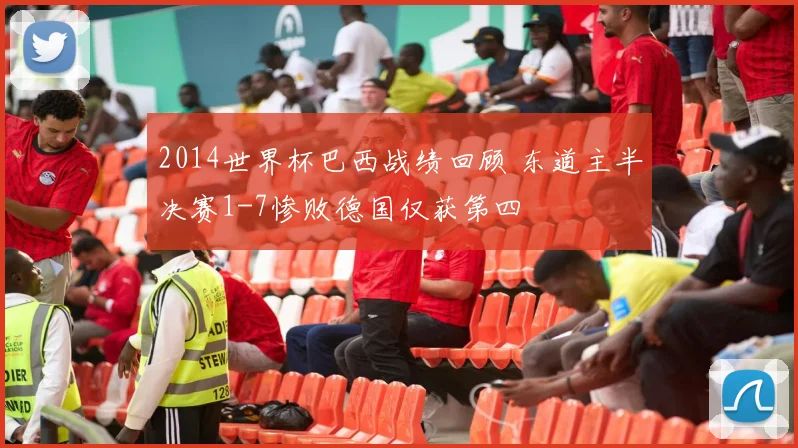2014世界杯巴西战绩回顾 东道主半决赛1-7惨败德国仅获第四