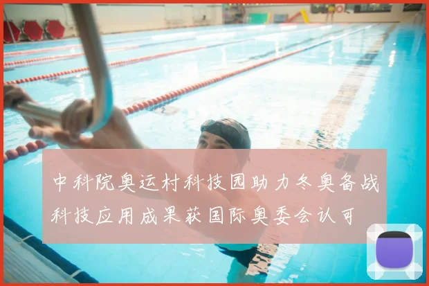 中科院奥运村科技园助力冬奥备战科技应用成果获国际奥委会认可