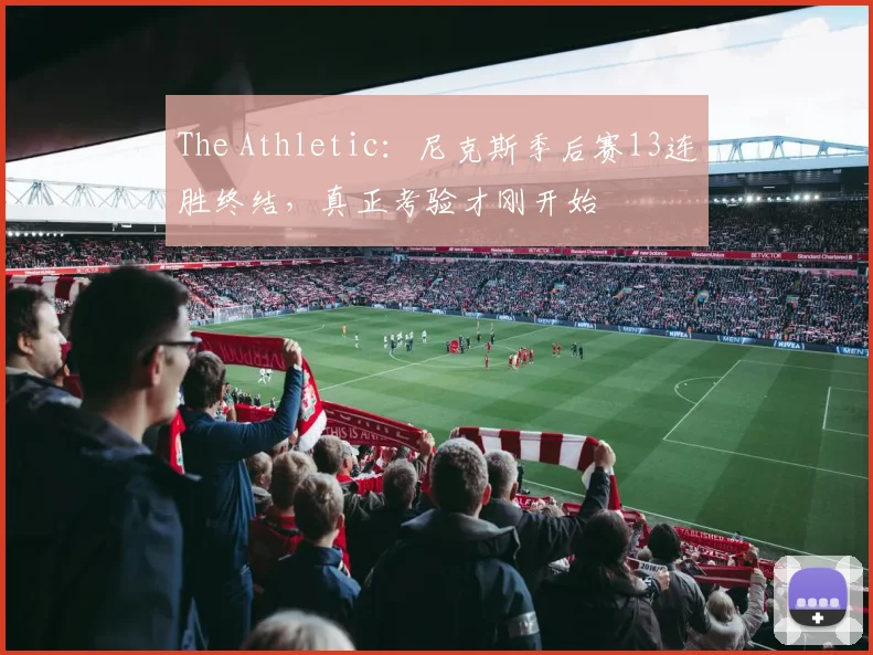 The Athletic:尼克斯季后赛13连胜终结,真正考验才刚开始
