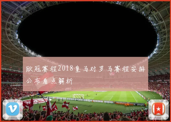 欧冠赛程2018皇马对罗马赛程安排公布看点解析